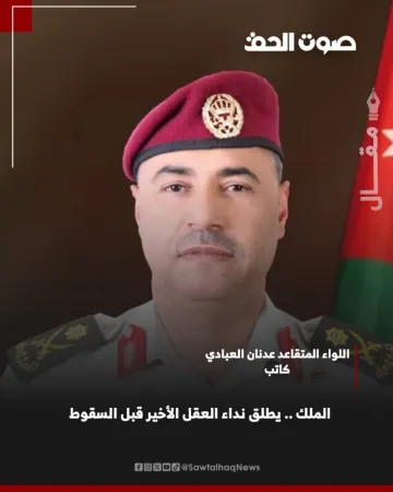 الباشا عدنان العبادي يكتب الملك .. يطلق نداء العقل الأخير قبل السقوط